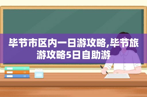毕节市区内一日游攻略,毕节旅游攻略5日自助游