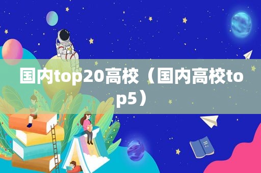 国内top20高校（国内高校top5）