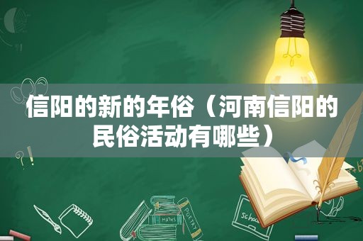 信阳的新的年俗（河南信阳的民俗活动有哪些）  第1张