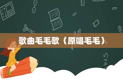 歌曲毛毛歌（原唱毛毛）