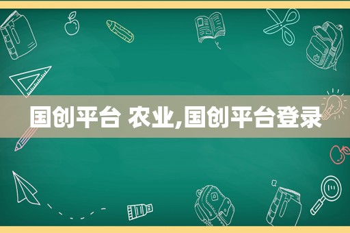 国创平台 农业,国创平台登录