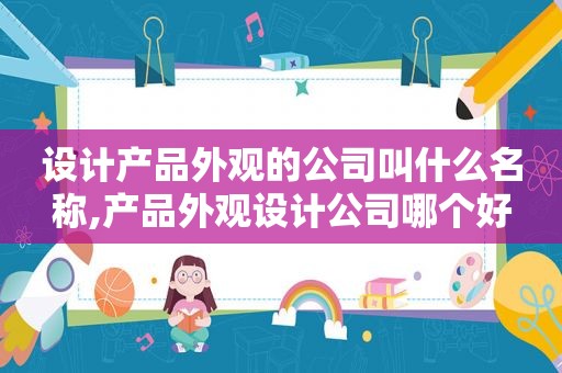 设计产品外观的公司叫什么名称,产品外观设计公司哪个好