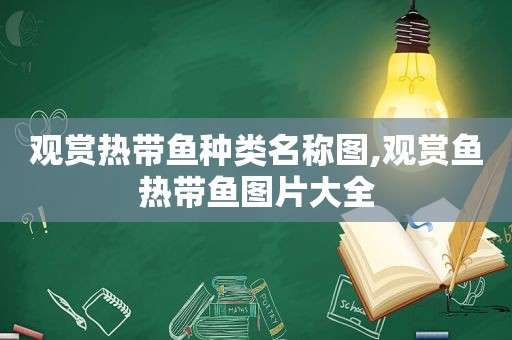 观赏热带鱼种类名称图,观赏鱼热带鱼图片大全