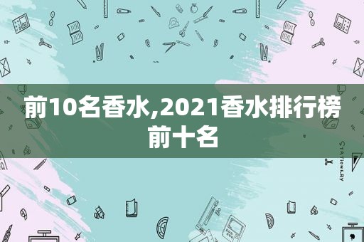 前10名香水,2021香水排行榜前十名