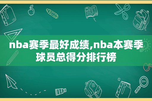 nba赛季最好成绩,nba本赛季球员总得分排行榜