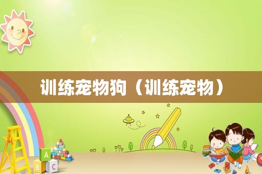 训练宠物狗（训练宠物）