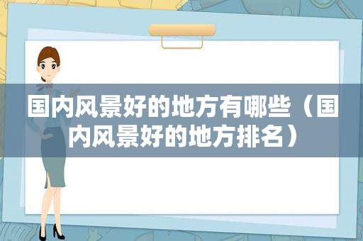 国内风景好的地方有哪些（国内风景好的地方排名）