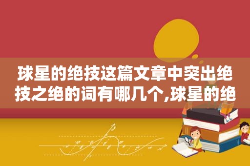 球星的绝技这篇文章中突出绝技之绝的词有哪几个,球星的绝技文章贝利动作的词