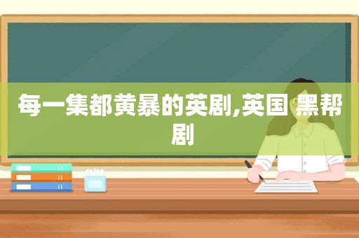 每一集都黄暴的英剧,英国 黑帮 剧