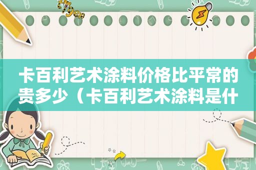 卡百利艺术涂料价格比平常的贵多少（卡百利艺术涂料是什么材质）