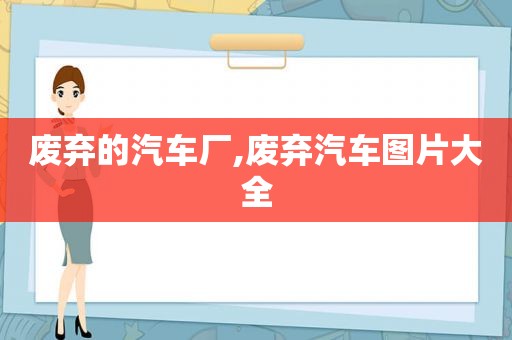 废弃的汽车厂,废弃汽车图片大全