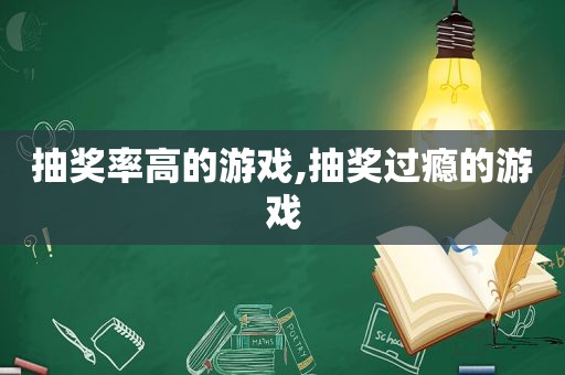 抽奖率高的游戏,抽奖过瘾的游戏