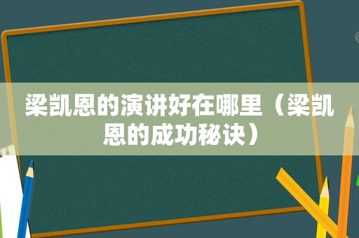 梁凯恩的演讲好在哪里（梁凯恩的成功秘诀）
