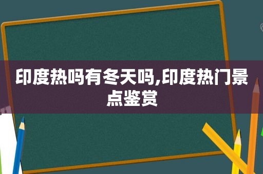 印度热吗有冬天吗,印度热门景点鉴赏
