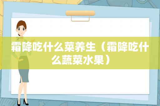 霜降吃什么菜养生（霜降吃什么蔬菜水果）