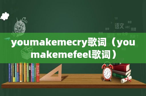 youmakemecry歌词（youmakemefeel歌词）