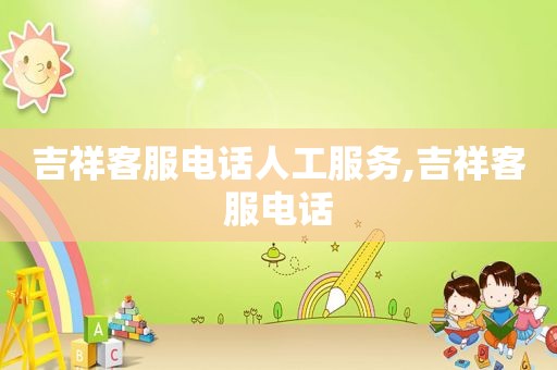 吉祥客服电话人工服务,吉祥客服电话