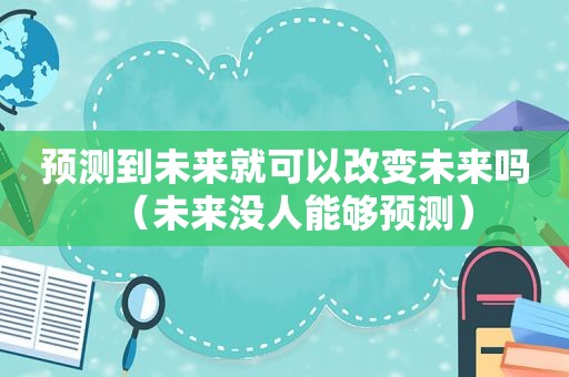预测到未来就可以改变未来吗（未来没人能够预测）