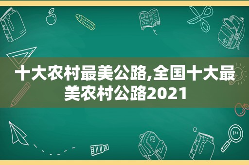 十大农村最美公路,全国十大最美农村公路2021