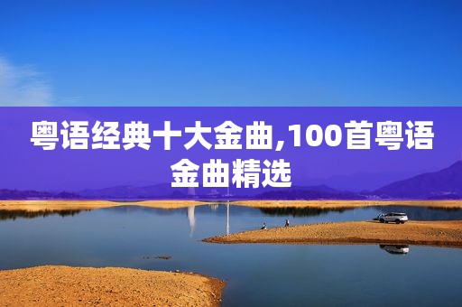 粤语经典十大金曲,100首粤语金曲 ***   第1张