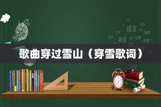 歌曲穿过雪山（穿雪歌词）