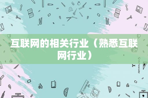 互联网的相关行业（熟悉互联网行业）