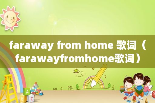 faraway from home 歌词（farawayfromhome歌词）