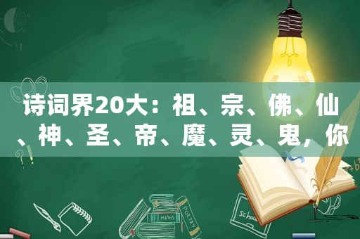 诗词界20大：祖、宗、佛、仙、神、圣、帝、魔、灵、鬼，你知谁？