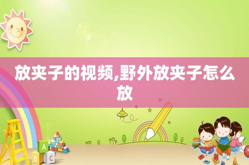 放夹子的视频,野外放夹子怎么放  第1张