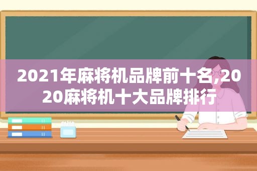 2021年麻将机品牌前十名,2020麻将机十大品牌排行