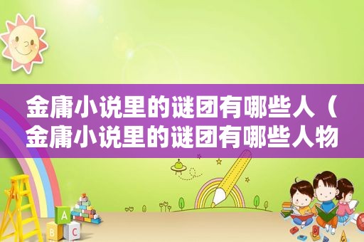 金庸小说里的谜团有哪些人（金庸小说里的谜团有哪些人物）