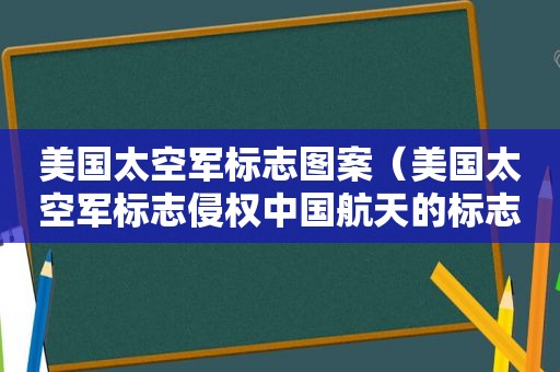 美国太空军标志图案（美国太空军标志侵权中国航天的标志）