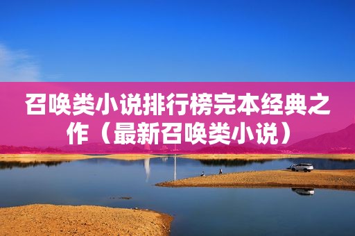 召唤类小说排行榜完本经典之作（最新召唤类小说）