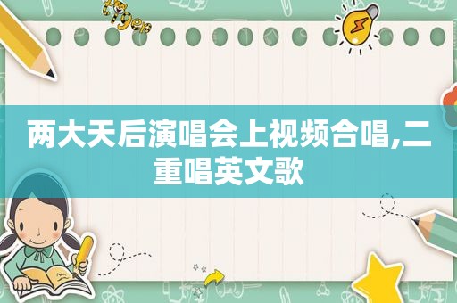 两大天后演唱会上视频合唱,二重唱英文歌