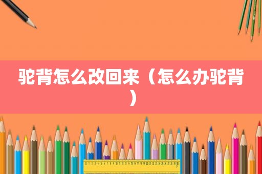 驼背怎么改回来（怎么办驼背）