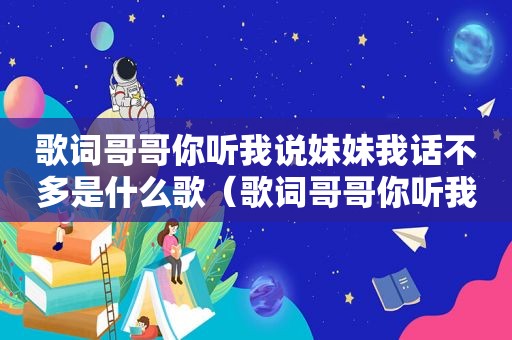 歌词哥哥你听我说妹妹我话不多是什么歌（歌词哥哥你听我说）