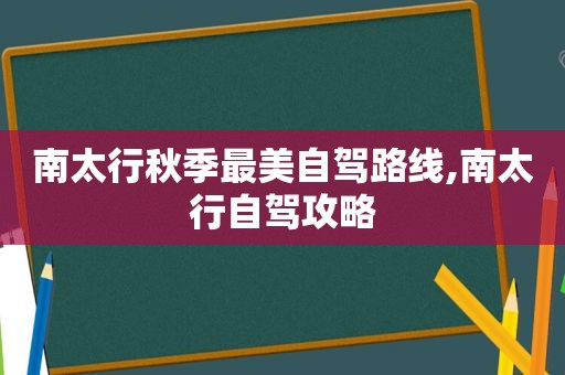 南太行秋季最美自驾路线,南太行自驾攻略