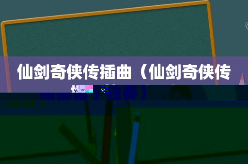 仙剑奇侠传插曲（仙剑奇侠传插曲笛子独奏）