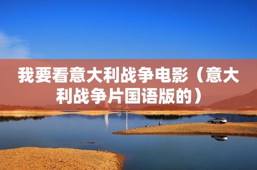 我要看意大利战争电影（意大利战争片国语版的）