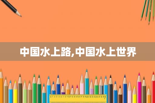 中国水上路,中国水上世界  第1张