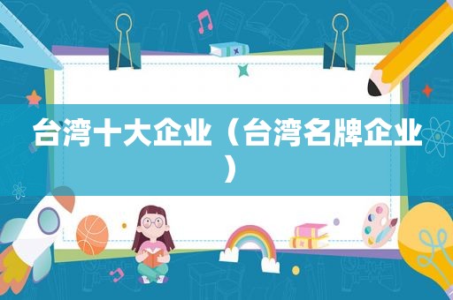 台湾十大企业（台湾名牌企业）  第1张
