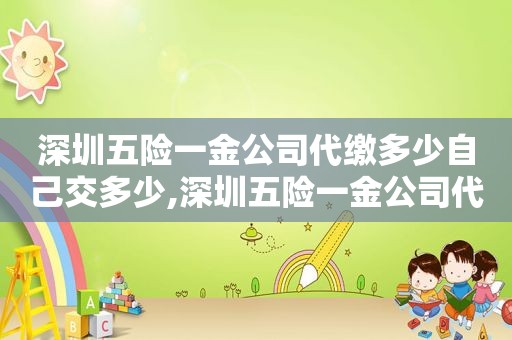 深圳五险一金公司代缴多少自己交多少,深圳五险一金公司代缴多少2021