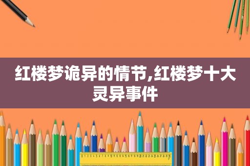 红楼梦诡异的情节,红楼梦十大灵异事件