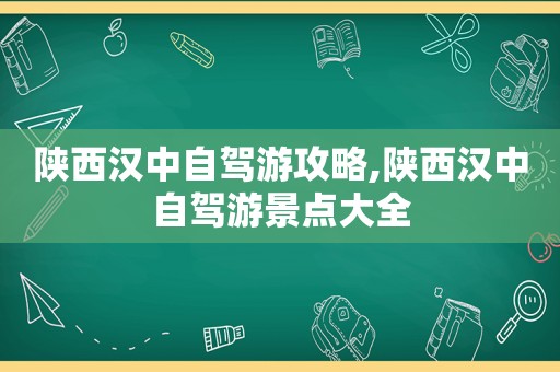 陕西汉中自驾游攻略,陕西汉中自驾游景点大全