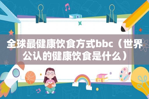 全球最健康饮食方式bbc（世界公认的健康饮食是什么）
