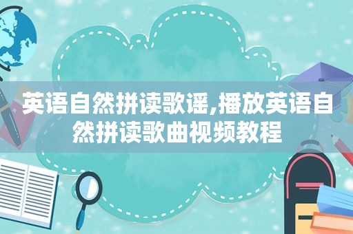 英语自然拼读歌谣,播放英语自然拼读歌曲视频教程