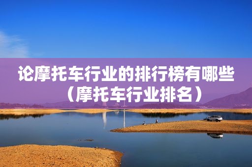 论摩托车行业的排行榜有哪些（摩托车行业排名）
