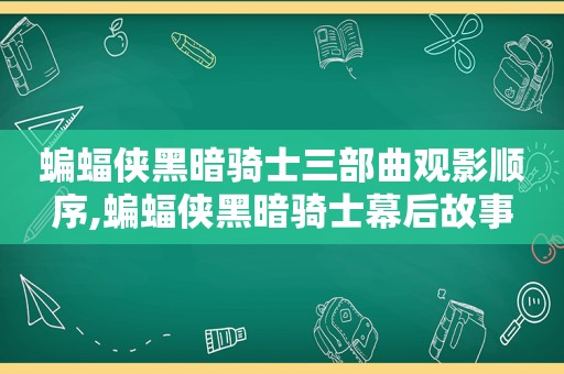 蝙蝠侠黑暗骑士三部曲观影顺序,蝙蝠侠黑暗骑士幕后故事