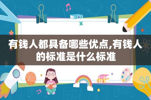 有钱人都具备哪些优点,有钱人的标准是什么标准