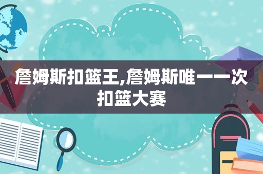 詹姆斯扣篮王,詹姆斯唯一一次扣篮大赛